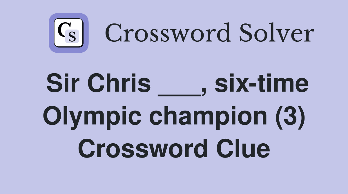 Sir Chris ___, sixtime Olympic champion (3) Crossword Clue Answers